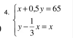 4. { x + 0,5y = 65  y - 1/3x = x