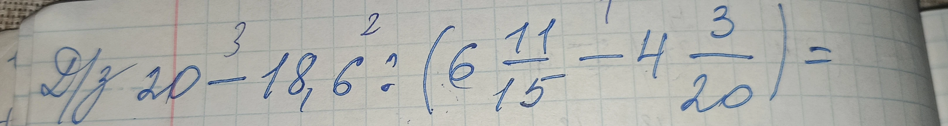 20 - 18,6 : (6 11/15 - 4 3/20) =