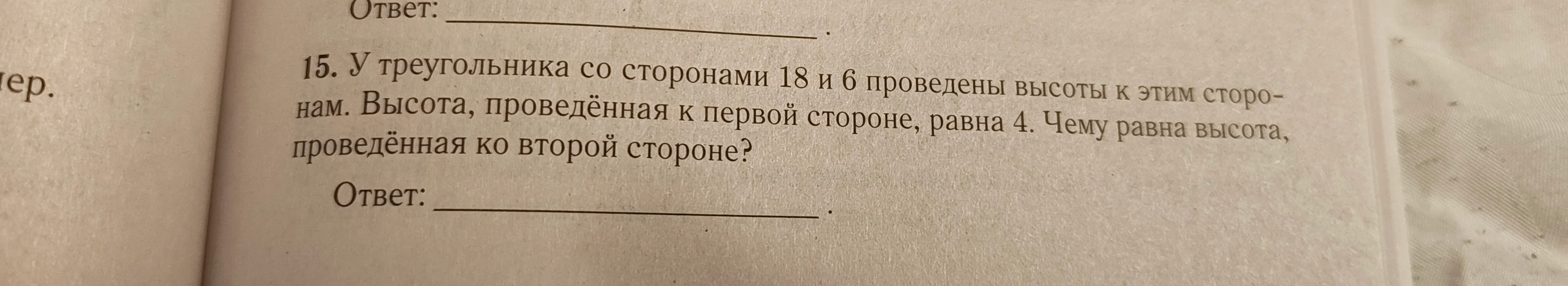 15. У треугольника со сторонами 18 и 6 проведены высоты к этим сторонам. Высота, проведённая к первой стороне, равна 4. Чему равна высота, проведённая ко второй стороне?