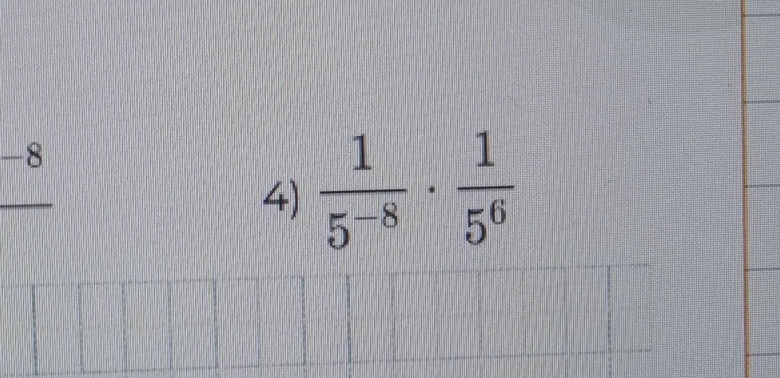 4) 1/5^-8 * 1/5^6