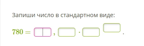 Запиши число в стандартном виде: 780 = [ ] , [ ] · [ ] [ ] .