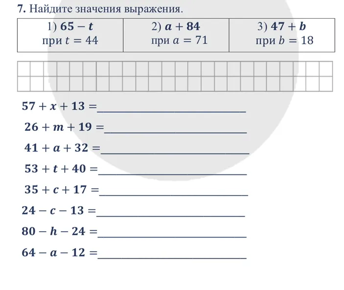 7. Найдите значения выражения. 1) 65 - t при t = 44 2) a + 84 при a = 71 3) 47 + b при b = 18