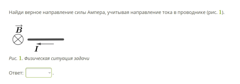 Найди верное направление силы Ампера, учитывая направление тока в проводнике (рис. 1).