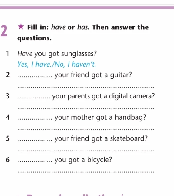 Fill in: have or has. Then answer the questions.