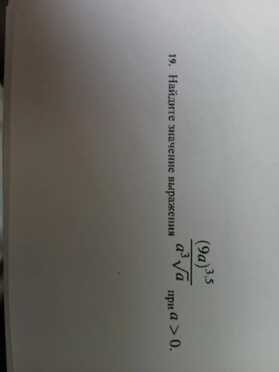 19. Найдите значение выражения (9a)^3,5 / (a^3 * sqrt(a)) при a > 0.