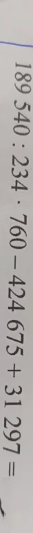 189 540 : 234 · 760 - 424 675 + 31 297 =