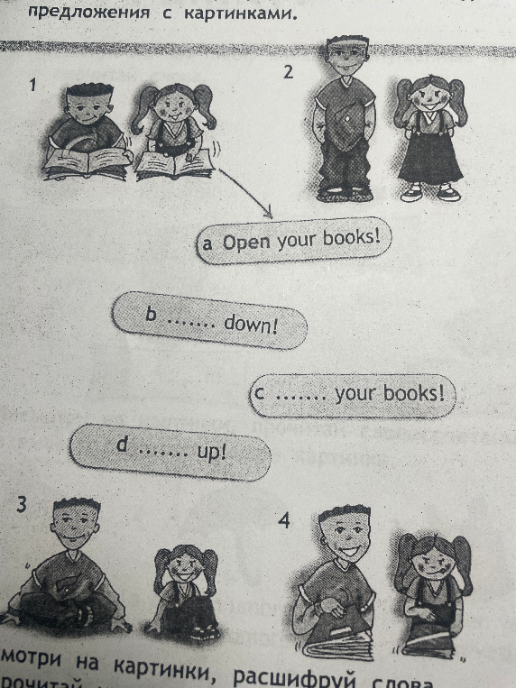 1. Open your books! (Дети открывают книги) 2. Stand up! (Дети стоят) 3. Sit down! (Дети сидят) 4. Close your books! (Дети закрывают книги)