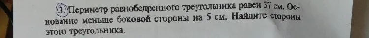 3. Периметр равнобедренного треугольника равен 37 см. Основание меньше боковой стороны на 5 см. Найдите стороны этого треугольника.