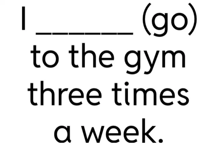 I ____ (go) to the gym three times a week.