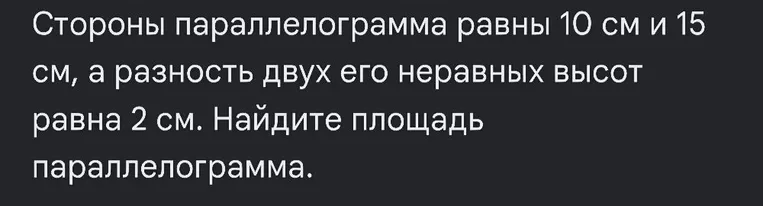 Стороны параллелограмма равны 10 см и 15 см, а разность двух его неравных высот равна 2 см. Найдите площадь параллелограмма.