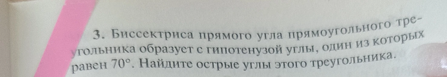 3. Биссектриса прямого угла прямоугольного треугольника образует с гипотенузой углы, один из которых равен 70°. Найдите острые углы этого треугольника.