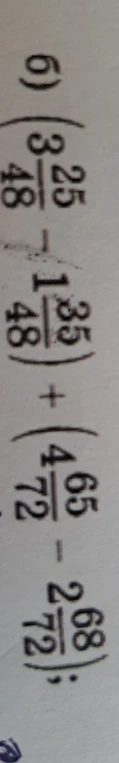 6) (3 25/48 - 1 35/48) + (4 65/72 - 2 68/72)