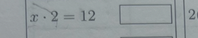 x * 2 = 12
