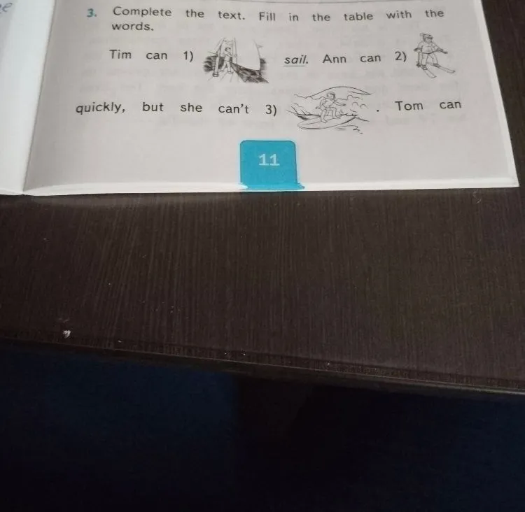 3. Complete the text. Fill in the table with the words. Tim can 1) sail. Ann can 2) quickly, but she can't 3) . Tom can
