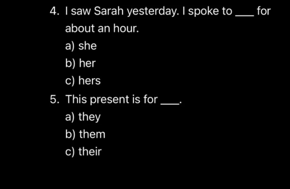 4. I saw Sarah yesterday. I spoke to ___ for about an hour.