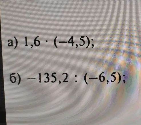 а) 1,6 · (-4,5); б) -135,2 : (-6,5);