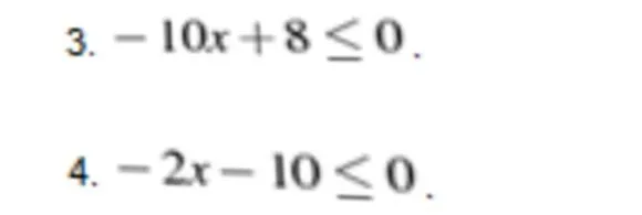 3. -10x + 8 <= 0. 4. -2x - 10 <= 0.