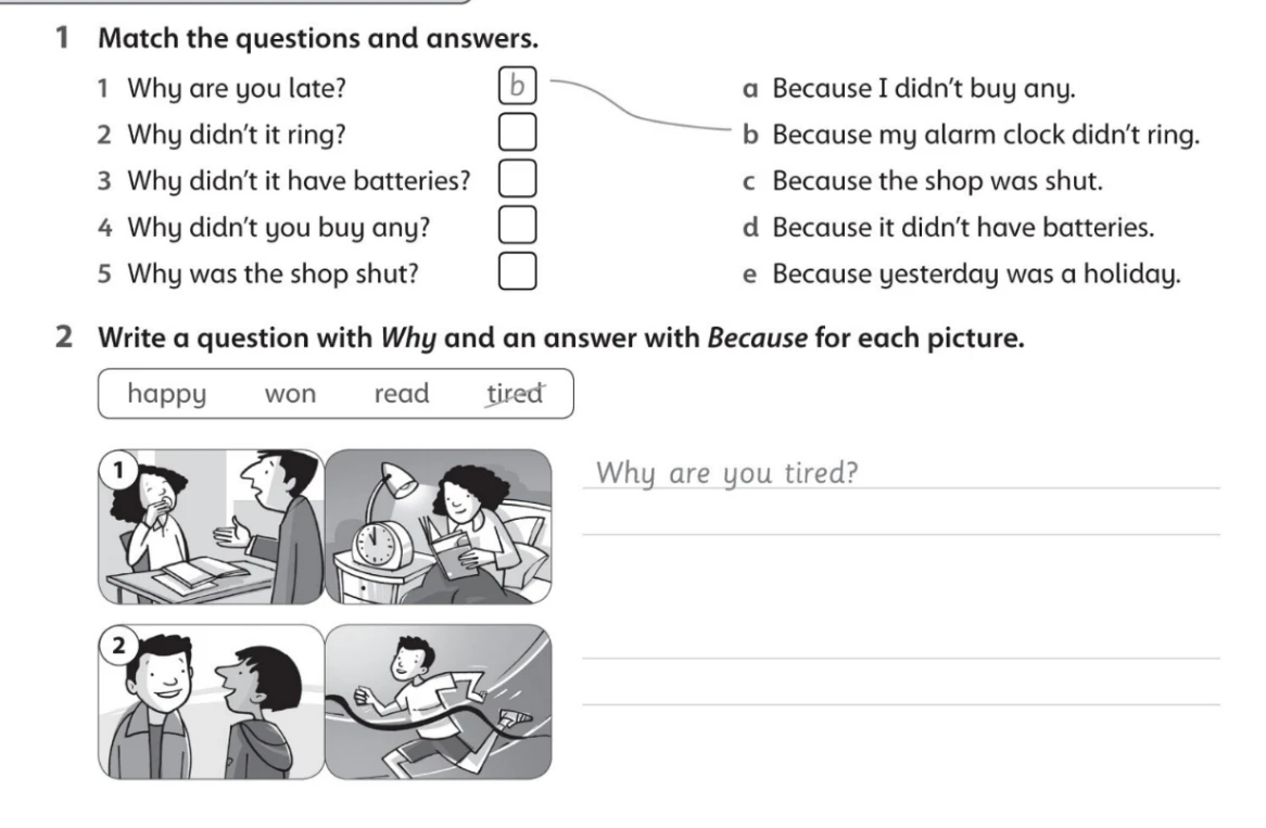Match the questions and answers. Write a question with Why and an answer with Because for each picture.