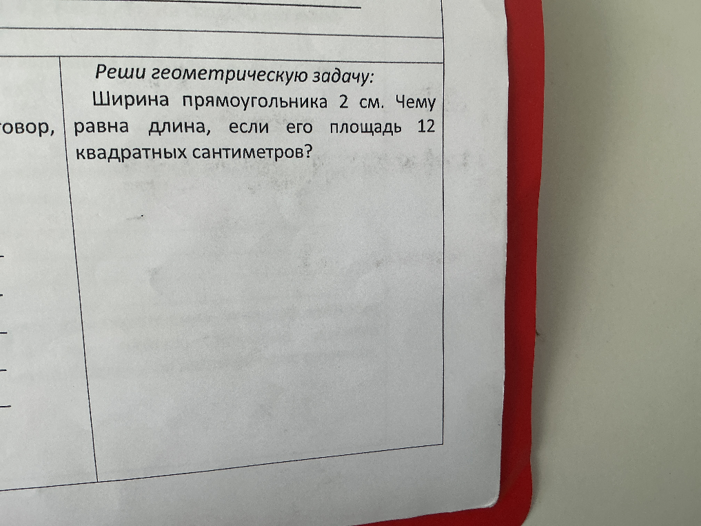 Реши геометрическую задачу: Ширина прямоугольника 2 см. Чему равна длина, если его площадь 12 квадратных сантиметров?