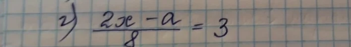 2) (2x - a) / 8 = 3