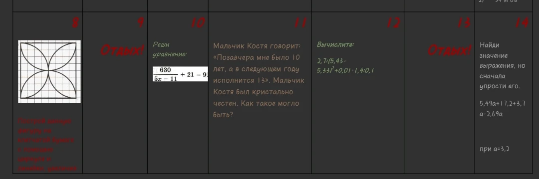 Реши уравнение: 630 / (5x - 11) + 21 = 91; задача про возраст Кости; вычислить 2,7 / (5,43 - 5,33)^2 + 0,01 * 1,4 / 0,1; упростить 5,49a + 17,2 + 3,7a - 2,69a при a = 3,2.