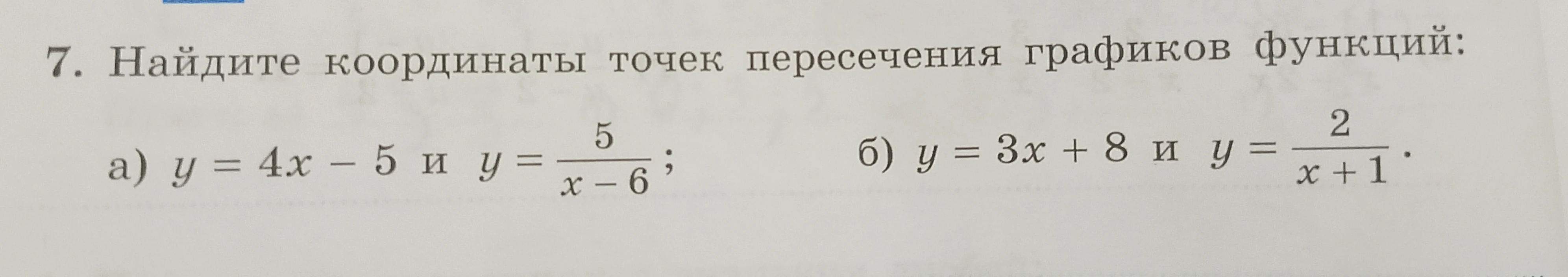 7. Найдите координаты точек пересечения графиков функций: а) y = 4x - 5 и y = 5 / (x - 6); б) y = 3x + 8 и y = 2 / (x + 1).