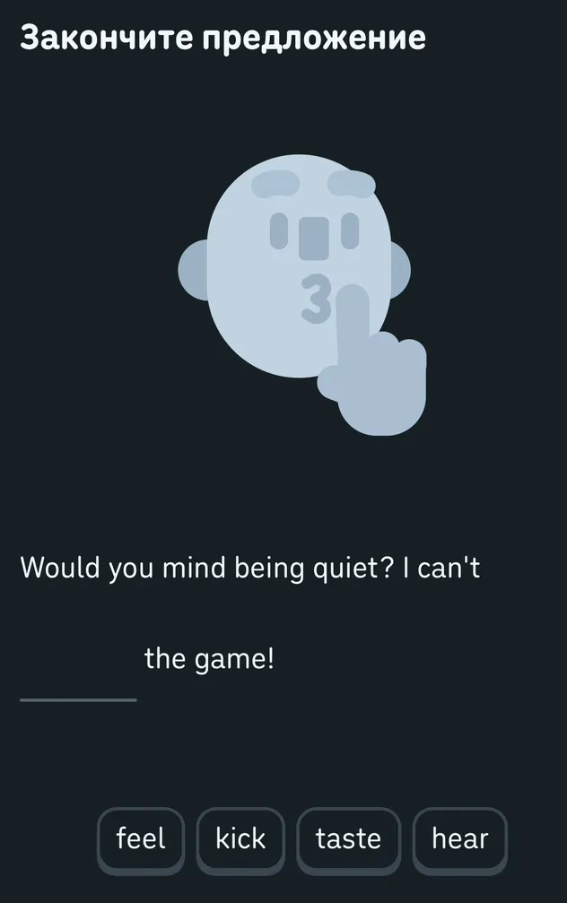 Закончите предложение: Would you mind being quiet? I can't _______ the game!