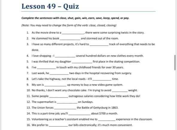 Complete the sentences with close, shut, gain, win, earn, save, keep, spend, or pay.