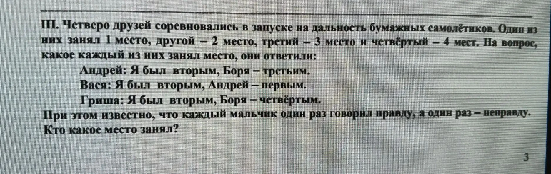 III. Четверо друзей соревновались в запуске на дальность бумажных самолётиков. Один из них занял 1 место, другой — 2 место, третий — 3 место и четвёртый — 4 мест. На вопрос, какое каждый из них занял место, они ответили: