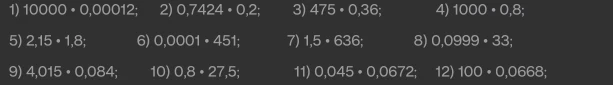 1) 10000 • 0,00012; 2) 0,7424 • 0,2; 3) 475 • 0,36; 4) 1000 • 0,8;