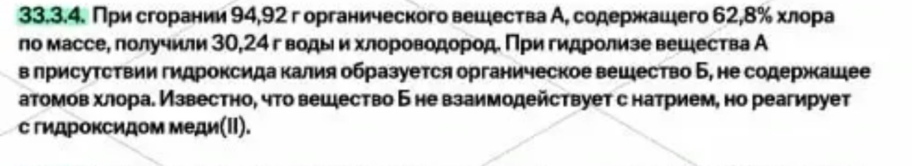 При сгорании 94,92 г органического вещества А, содержащего 62,8% хлора по массе, получили 30,24 г воды и хлороводород. При гидролизе вещества А в присутствии гидроксида калия образуется органическое вещество Б, не содержащее атомов хлора. Известно, что вещество Б не взаимодействует с натрием, но реагирует с гидроксидом меди(II).