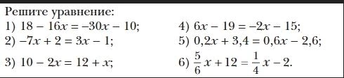 Решите уравнение: 1) 18 - 16x = -30x - 10; 2) -7x + 2 = 3x - 1; 3) 10 - 2x = 12 + x; 4) 6x - 19 = -2x - 15; 5) 0,2x + 3,4 = 0,6x - 2,6; 6) 5/6x + 12 = 1/4x - 2.