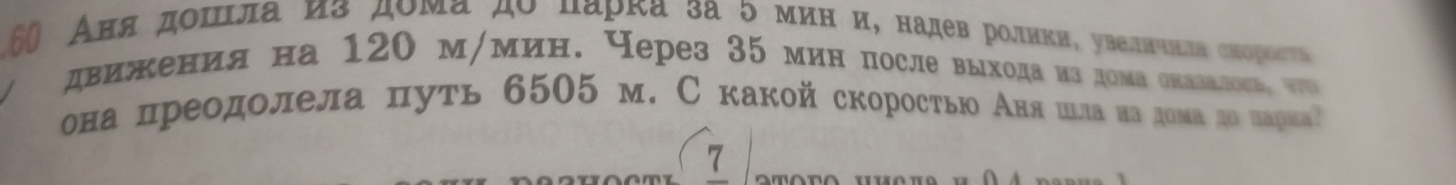 Аня дошла из дома до парка за 5 мин и, надев ролики, увеличила скорость движения на 120 м/мин. Через 35 мин после выхода из дома оказалось, что она преодолела путь 6505 м. С какой скоростью Аня шла из дома до парка?