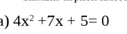 4x^2 + 7x + 5 = 0