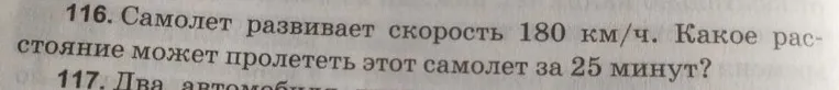 116. Самолет развивает скорость 180 км/ч. Какое расстояние может пролететь этот самолет за 25 минут?