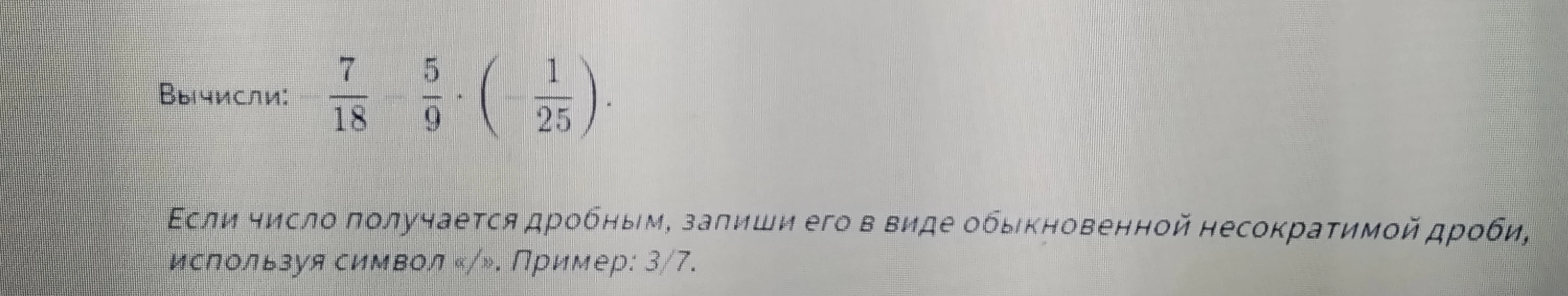 Вычисли: 7/18 - 5/9 * (-1/25).
