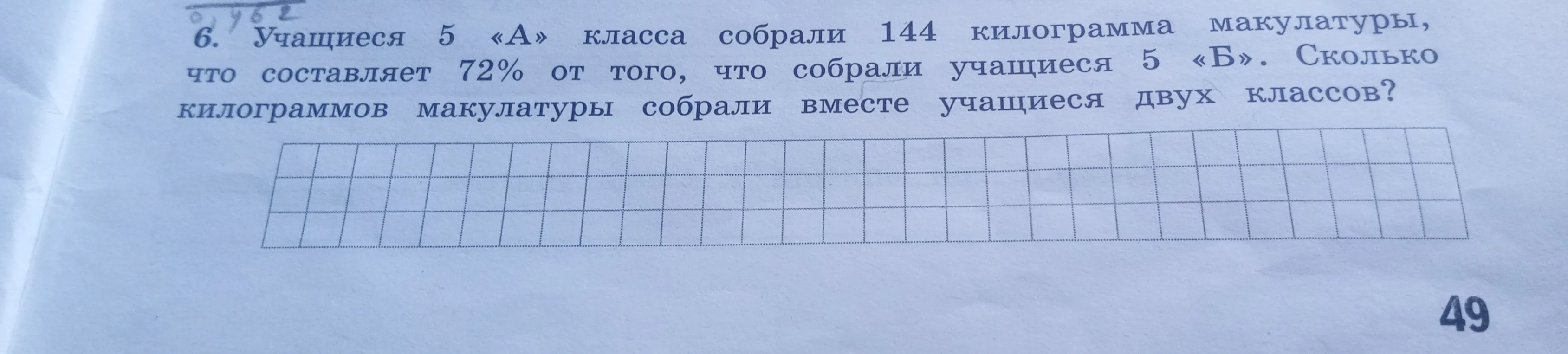 6. Учащиеся 5 «А» класса собрали 144 килограмма макулатуры, что составляет 72% от того, что собрали учащиеся 5 «Б». Сколько килограммов макулатуры собрали вместе учащиеся двух классов?