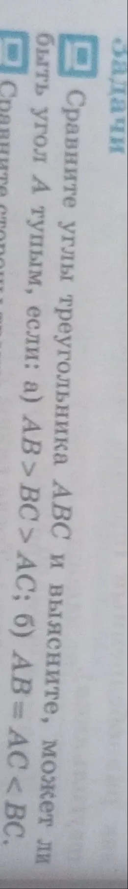 Сравните углы треугольника АВС и выясните, может ли быть угол А тупым, если: а) АВ > ВС > АС; б) АВ = АС < ВС.