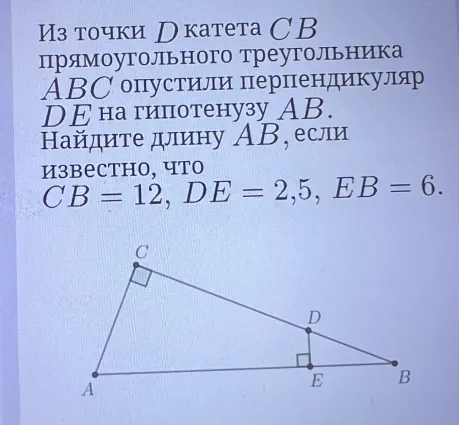Из точки D катета CB прямоугольного треугольника ABC опустили перпендикуляр DE на гипотенузу AB. Найдите длину AB, если известно, что CB = 12, DE = 2,5, EB = 6.