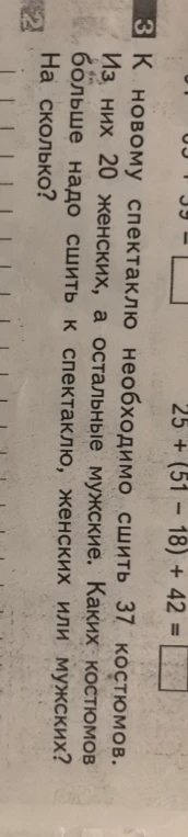 К новому спектаклю необходимо сшить 37 костюмов. Из них 20 женских, а остальные мужские. Каких костюмов больше надо сшить к спектаклю, женских или мужских? На сколько?