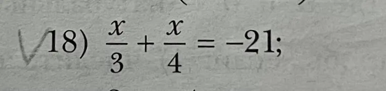 18) x/3 + x/4 = -21;