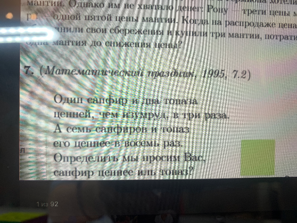 Один сапфир и два топаза ценней, чем изумруд, в три раза. А семь сапфиров и топаз его ценнее в восемь раз. Определить мы просим Вас, сапфир ценнее иль топаз?