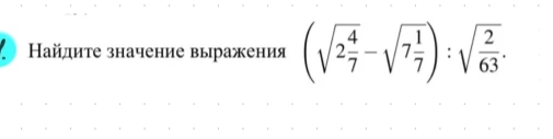 Найдите значение выражения (\sqrt{2\frac{4}{7}} - \sqrt{7\frac{1}{7}}) : \sqrt{\frac{2}{63}}.
