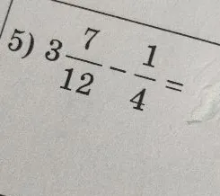 5) 3 7/12 - 1/4 =