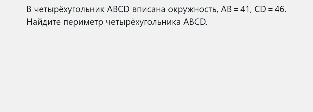 В четырёхугольник ABCD вписана окружность, AB = 41, CD = 46. Найдите периметр четырёхугольника ABCD.