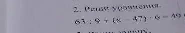2. Реши уравнения. 63 : 9 + (x - 47) · 6 = 49