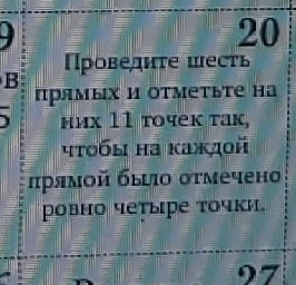 Проведите шесть прямых и отметьте на них 11 точек так, чтобы на каждой прямой было отмечено ровно четыре точки.