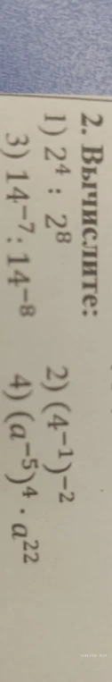 2. Вычислите: 1) 2^4 : 2^8 2) (4^-1)^-2 3) 14^-7 : 14^-8 4) (a^-5)^4 * a^22