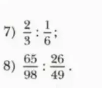 7) 2/3 : 1/6; 8) 65/98 : 26/49.