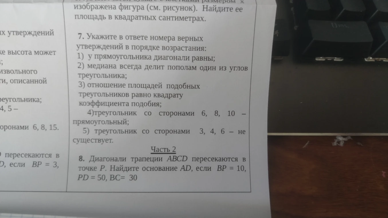 7. Укажите в ответе номера верных утверждений в порядке возрастания: 1) у прямоугольника диагонали равны; 2) медиана всегда делит пополам один из углов треугольника; 3) отношение площадей подобных треугольников равно квадрату коэффициента подобия; 4) треугольник со сторонами 6, 8, 10 – прямоугольный; 5) треугольник со сторонами 3, 4, 6 – не существует.